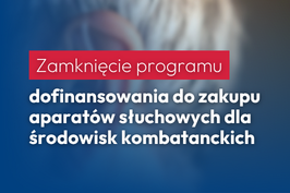 Zamknięcie programu dofinansowania do zakupu aparatów słuchowych dla środowisk kombatanckich